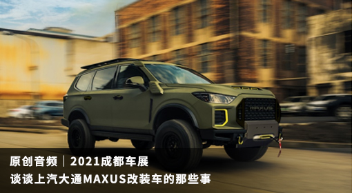 原創(chuàng)音頻｜2021成都車展 談?wù)勆掀笸∕AXUS改裝車的那些事